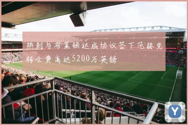热刺与布莱顿达成协议签下范赫克转会费高达5200万英镑