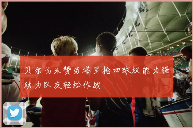 贝尔戈米赞劳塔罗抢回球权能力强助力队友轻松作战
