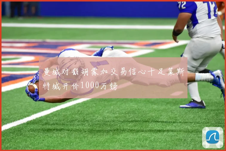曼城对截胡蒙加交易信心十足莱斯特城开价1000万镑